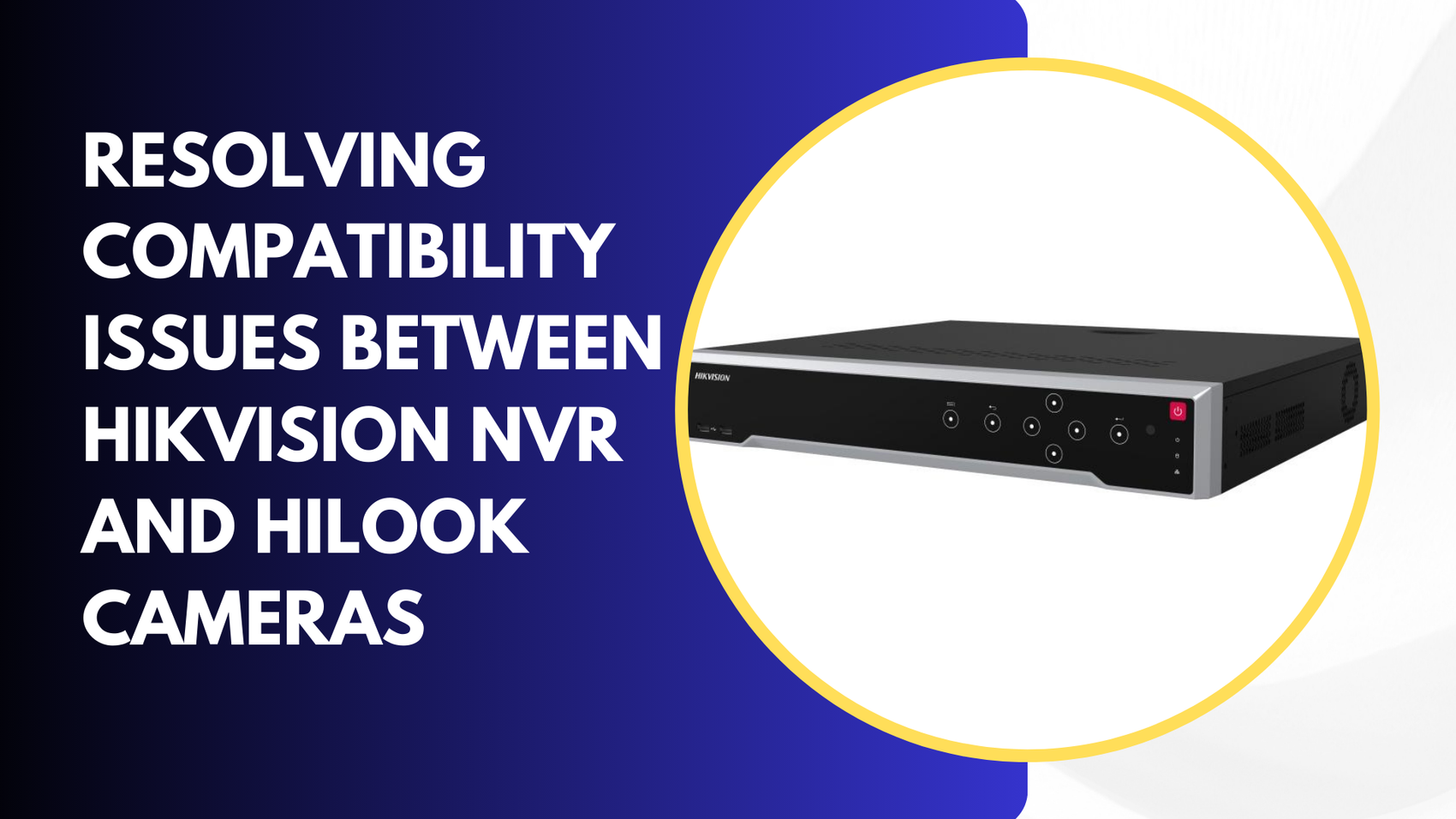 Resolving Compatibility Issues Between Hikvision NVR and HiLook Cameras