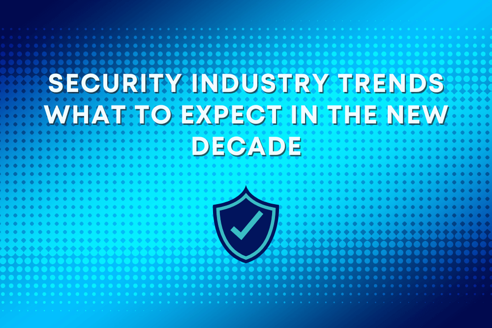 Security Industry Trends: What to Expect in the New Decade